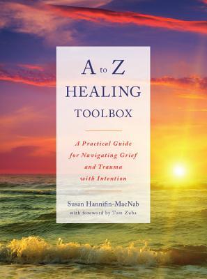 A to Z Healing Toolbox: A Practical Guide for Navigating Grief and Trauma with Intention