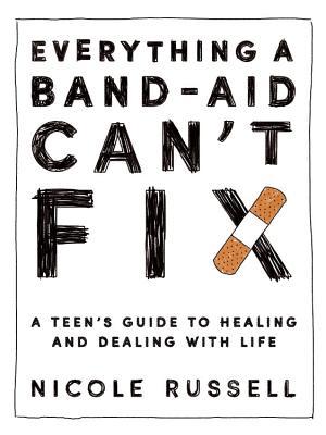 Everything a Band-Aid Can't Fix: A Teen's Guide to Healing and Dealing with Life