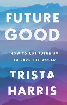 Futuregood: How to Use Futurism to Save the World