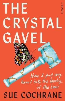 The Crystal Gavel: How I Put My Heart into the Body of the Law