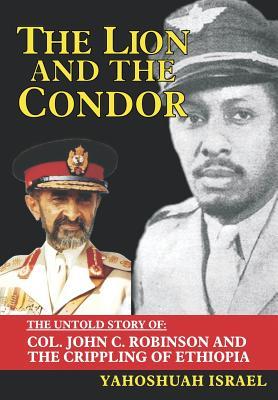 The Lion and the Condor: The Untold Story of Col. John C. Robinson and the Crippling of Ethiopia