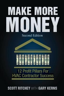 Make More Money - Second Edition: 12 Profit Pillars For HVAC Contractor Success