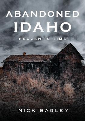 Abandoned Idaho: Frozen in Time