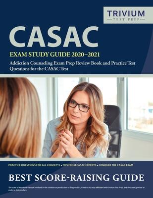 CASAC Exam Study Guide 2020-2021: Addiction Counseling Exam Prep Review Book and Practice Test Questions for the CASAC Test