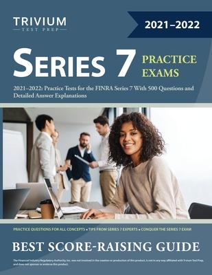 Series 7 Exam Prep 2021-2022: Practice Tests for the FINRA Series 7 With 500 Questions and Detailed Answer Explanations