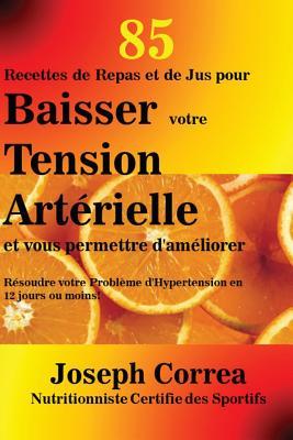 85 Recettes de Repas et de Jus pour Baisser votre Tension Artrielle et vous permettre d'amliorer: Rsoudre votre Problme d'Hypertension en 12 jours Subscription