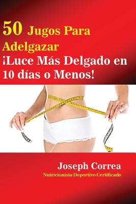 50 Jugos Para Adelgazar: Luce ms delgado en 10 das o menos!