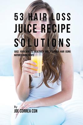53 Hair Loss Juice Recipe Solutions: Juice Your Way to Healthier and Stronger Hair Using Natures Ingredients Subscription