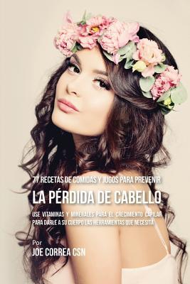 77 Recetas de Comidas Y Jugos Para Prevenir La Prdida de Cabello: Use Vitaminas y Minerales Para El Crecimiento Capilar Para Darle A Su Cuerpo Las He Subscription