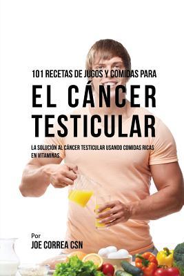 101 Recetas de Jugos Y Comidas Para El Cncer Testicular: La Solucin AL Cncer Testicular Usando Comidas Ricas En Vitaminas Subscription