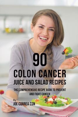 90 Colon Cancer Juice and Salad Recipes: The Comprehensive Recipe Book to Prevent and Fight Cancer Subscription