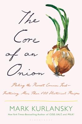 The Core of an Onion: Peeling the Rarest Common Food--Featuring More Than 100 Historical Recipes