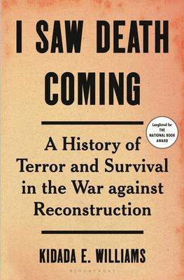 I Saw Death Coming: A History of Terror and Survival in the War Against Reconstruction