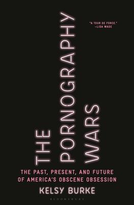 The Pornography Wars: The Past, Present, and Future of America's Obscene Obsession