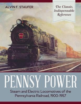 Pennsy Power: Steam and Electric Locomotives of the Pennsylvania Railroad, 1900-1957