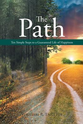 The Path: Ten Simple Steps to a Guaranteed Life of Happiness