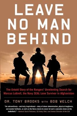 Leave No Man Behind: The Untold Story of the Rangers' Unrelenting Search for Marcus Luttrell, the Navy Seal Lone Survivor in Afghanistan