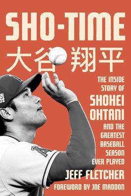 Sho-Time: The Inside Story of Shohei Ohtani and the Greatest Baseball Season Ever Played