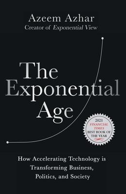 The Exponential Age: How Accelerating Technology Is Transforming Business, Politics and Society