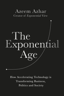 The Exponential Age: How Accelerating Technology Is Transforming Business, Politics and Society