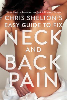 Chris Shelton's Easy Guide to Fix Neck and Back Pain