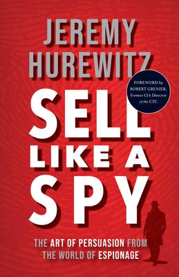 Sell Like a Spy: The Art of Persuasion from the World of Espionage