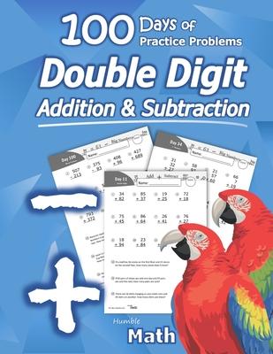 Humble Math - Double Digit Addition & Subtraction: 100 Days of Practice Problems: Ages 6-9, Reproducible Math Drills, Word Problems, KS1, Grades 1-3,