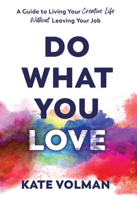 Do What You Love: A Guide to Living Your Creative Life Without Leaving Your Job