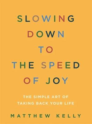 Slowing Down to the Speed of Joy: The Simple Art of Taking Back Your Life Subscription