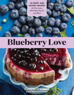 Blueberry Love: 46 Sweet and Savory Recipes for Pies, Jams, Smoothies, Sauces, and More