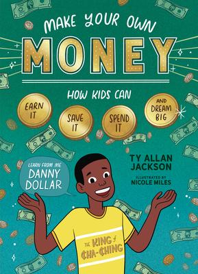 Make Your Own Money: How Kids Can Earn It, Save It, Spend It, and Dream Big, with Danny Dollar, the King of Cha-Ching