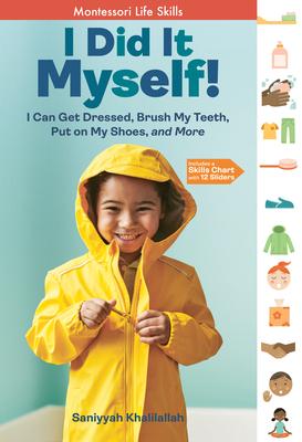 I Did It Myself!: I Can Get Dressed, Brush My Teeth, Put on My Shoes, and More: Montessori Life Skills