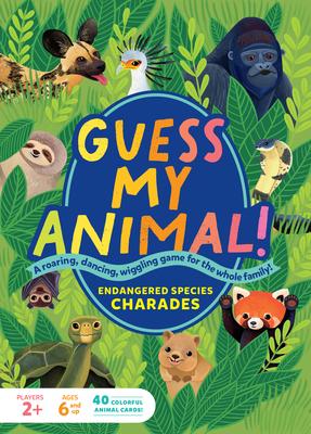 Guess My Animal!: Endangered Species Charades; A Roaring, Dancing, Wiggling Game for the Whole Family!