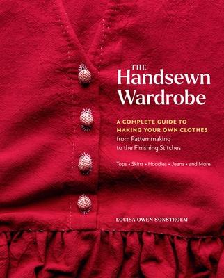 The Handsewn Wardrobe: A Complete Guide to Making Your Own Clothes from Patternmaking to the Finishing Stitches Subscription