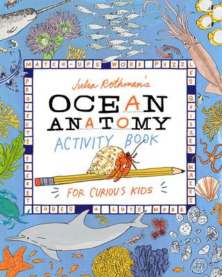 Julia Rothman's Ocean Anatomy Activity Book: Match-Ups, Word Puzzles, Quizzes, Mazes, Projects, Secret Codes + Lots More