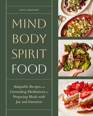 Mind, Body, Spirit, Food: Adaptable Recipes and Grounding Meditations for Preparing Meals with Joy and Intention Subscription