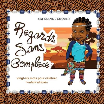 Regards sans complexe: Vingt-six mots pour clbrer l'enfant africain