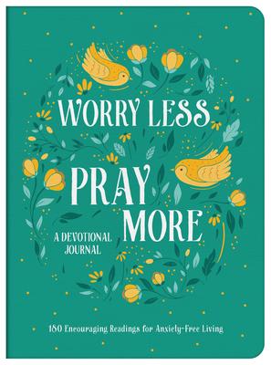 Worry Less, Pray More Devotional Journal: 180 Encouraging Readings for Anxiety-Free Living