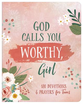 God Calls You Worthy, Girl: 180 Devotions and Prayers for Teens