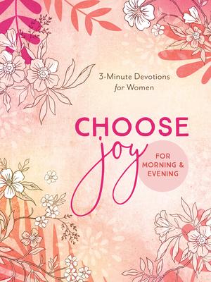 Choose Joy for Morning and Evening: 3-Minute Devotions for Women