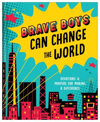 Brave Boys Can Change the World: Devotions and Prayers for Making a Difference