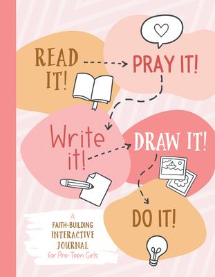 Read It! Pray It! Write It! Draw It! Do It! (for Pre-Teen Girls): A Faith-Building Interactive Journal for Pre-Teen Girls