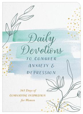 Daily Devotions to Conquer Anxiety and Depression: 365 Days of Comforting Inspiration for Women