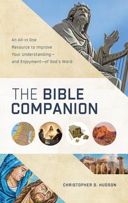 The Bible Companion: An All-In-One Resource to Improve Your Understanding--And Enjoyment--Of God's Word