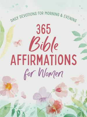 365 Bible Affirmations for Women: Daily Devotions for Morning and Evening