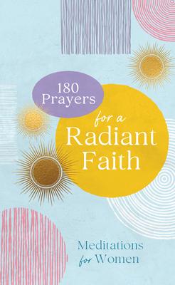 180 Prayers for a Radiant Faith: Meditations for Women