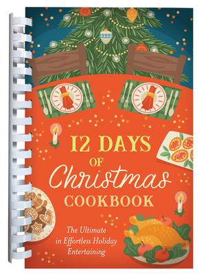 12 Days of Christmas Cookbook: The Ultimate in Effortless Holiday Entertaining