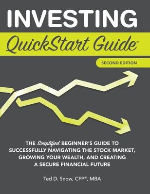 Investing QuickStart Guide - 2nd Edition: The Simplified Beginner's Guide to Successfully Navigating the Stock Market, Growing Your Wealth & Creating