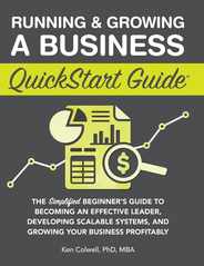 Running & Growing a Business QuickStart Guide: The Simplified Beginner's Guide to Becoming an Effective Leader, Developing Scalable Systems and Growin Subscription
