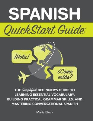 Spanish QuickStart Guide: The Simplified Beginner's Guide to Learning Essential Vocabulary, Building Practical Grammar Skills, and Mastering Conversat Subscription
